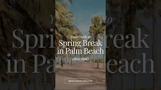 YOUR GUIDE TO SPRING BREAK IN PALM BEACH FLORIDA 🏝️✨