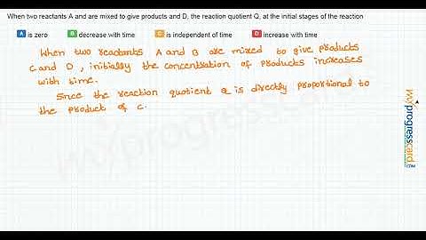 When two reactants A and are mixed to give products and D,