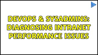 DevOps & SysAdmins: Diagnosing intranet performance issues (2 Solutions!!) Information