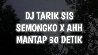 🔊🎶DJ TARIK SIS SEMONGKO X AHH MANTAP 30 DETIK | DJ TIKTOK VIRAL