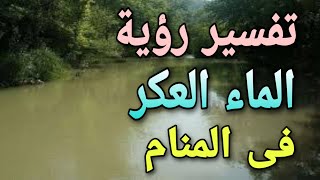 تفسير رؤية الماء العكر فى المنام شرب الماء العكر فى الحلم ما معنى السباحة فى ماء عكر