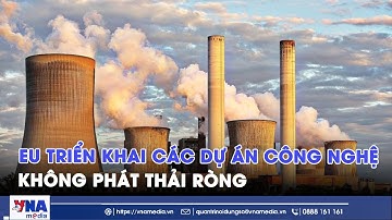 EU triển khai các dự án công nghệ không phát thải ròng - VNAMedia