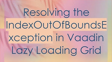 Resolving the IndexOutOfBoundsException in Vaadin Lazy Loading Grid