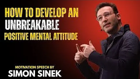 HOW TO DEVELOP AN UNBREAKABLE POSITIVE MENTAL ATTITUDE || BEST MOTIVATIONAL SPEECH BY SIMON SINEK