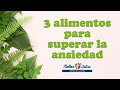 3 alimentos para superar la ansiedad