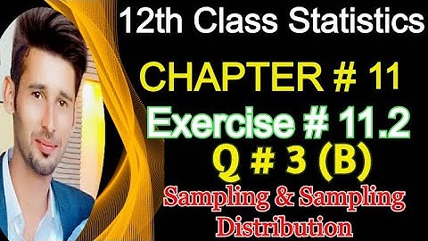 Statistics ICS Part II Chapter#11 [Sampling & Sampling Distribution] Ex#11.2 Question#3(B)