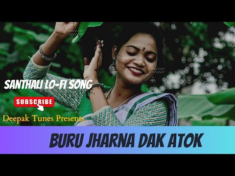 Buru Jharna Dak Atok  Santhali Lo fi song  Slowed and Reverbed  Deepak tunes  