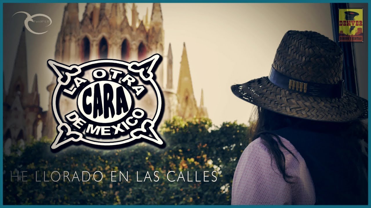 Llorado La Otra Cara De Mèxico - He Llorado En Las Calles ( Video Oficial ...
