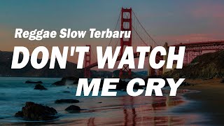 LAGU REGGAE SLOW TERBARU || DON'T WATCH ME CRY ( wioreko remix ) || paling enak buat santay