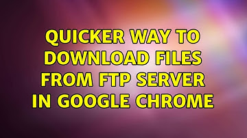 Quicker way to download files from FTP server in Google Chrome