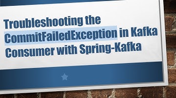 Troubleshooting the CommitFailedException in Kafka Consumer with Spring-Kafka