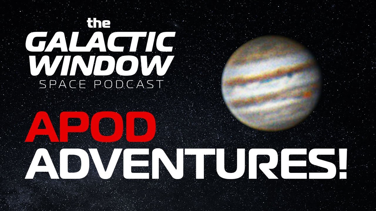 APOD Adventures! | Episode 81 | The Galactic Window Space Podcast