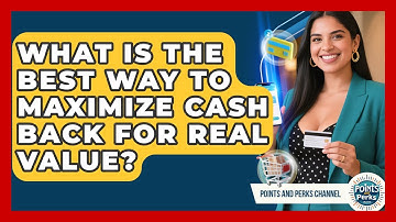 What Is The Best Way To Maximize Cash Back For Real Value? - Points and Perks Channel