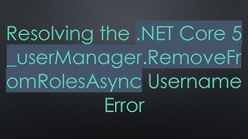 Resolving the .NET Core 5 _userManager.RemoveFromRolesAsync Username Error
