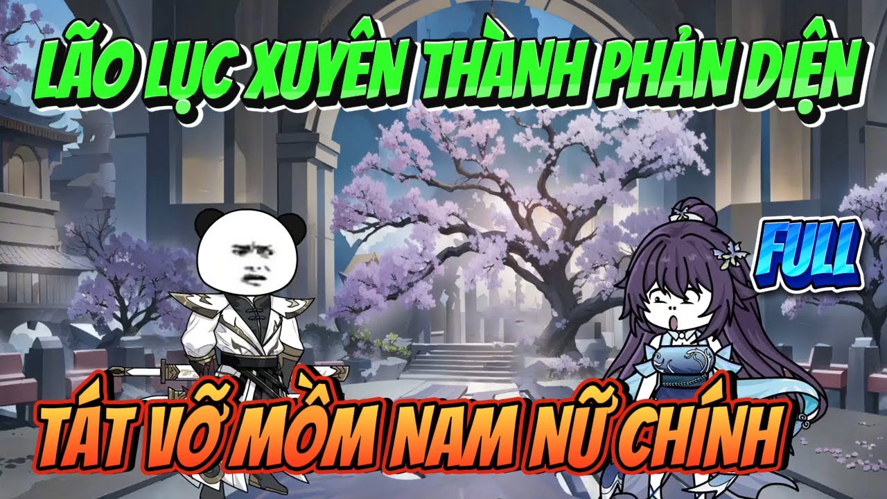 LÃO LỤC XUYÊN KHÔNG THÀNH PHẢN DIỆN TÁT VỠ MỒM NAM NỮ CHÍNH ( FULL ) | MP VietSub