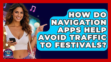 How Do Navigation Apps Help Avoid Traffic To Festivals? - We Go To Festivals