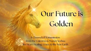 Our Golden Future: Master Yeshua & Unicorn Guidance