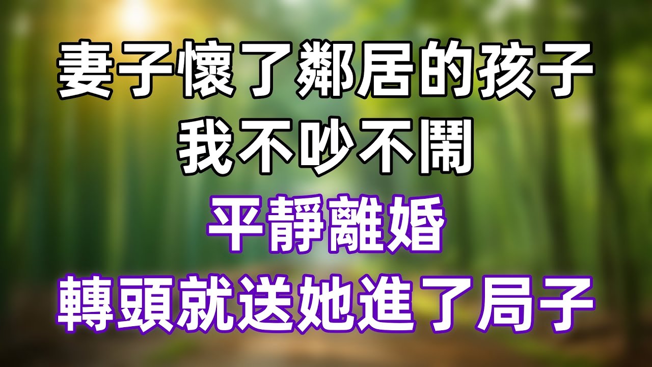 妻子懷了鄰居的孩子，我不吵不鬧，平靜離婚，轉頭就送她進了局子