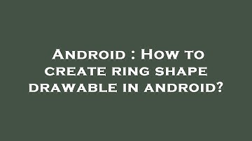 Android : How to create ring shape drawable in android?