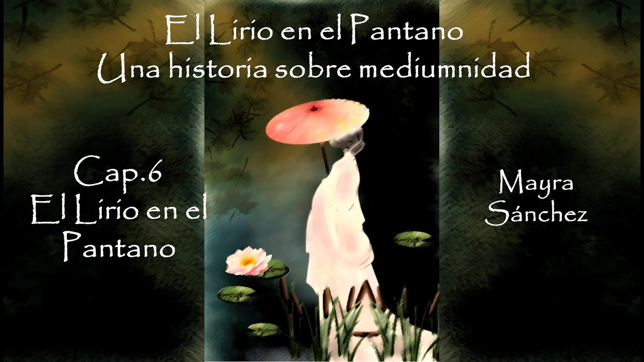 El Lirio en el Pantano. Una historia sobre mediumnidad. Cap. 6. EL LIRIO EN  EL PANTANO - YouTube