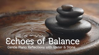 Echoes of Balance | Calm Emotional Piano with Water Drops & Stones | Cinematic Ambient Serenity