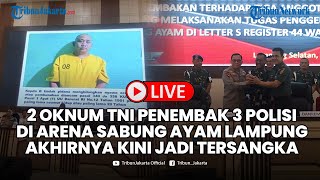 🔴LIVE 2 Oknum TNI Penembak 3 Polisi di Arena Sabung Ayam Lampung Akhirnya Kini Jadi Tersangka