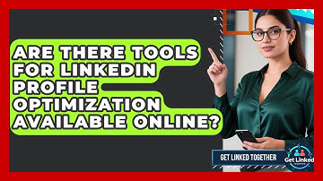 Are There Tools for LinkedIn Profile Optimization Available Online? | Get Linked Together News