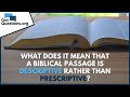 What does it mean that a biblical passage is descriptive rather than prescriptive?