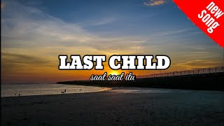 LAST CHILD-saat saat itu (lirik)
