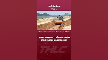 Lào Cai: hơn 60.000 tỷ đồng đầu tư công trung hạn giai đoạn 2021 - 2025 | THLC