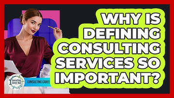 Why Is Defining Consulting Services So Important? - Consulting Career Hub