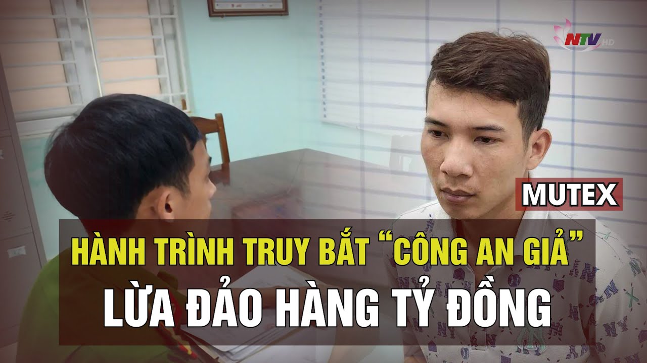 Hành trình truy bắt “Công an giả” lừa đảo hàng tỷ đồng | MUTEX