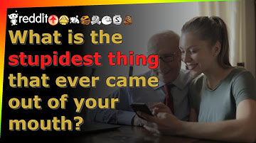 What is the stupidest thing that ever came out of your mouth? - r/AskReddit - Reddit TTS without BGM