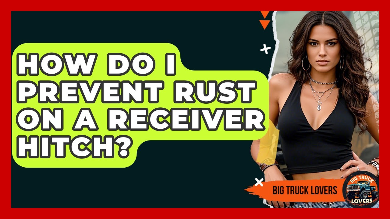 How Do I Prevent Rust On A Receiver Hitch? - Big Truck Lovers