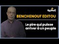 Benchenouf editou  le pire qui puisse arriver  un peuple