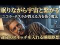 【眠りながら宇宙と繋がる】「ニコラ・テスラが教える力を抜く魔法」運命のスイッチを入れる睡眠瞑想!魔法で運命を変えろ【成功哲学】寝ながら/周波数/波動/脱力/528Hz/偉人の名言