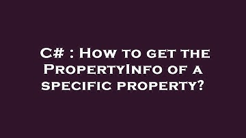 C# : How to get the PropertyInfo of a specific property?