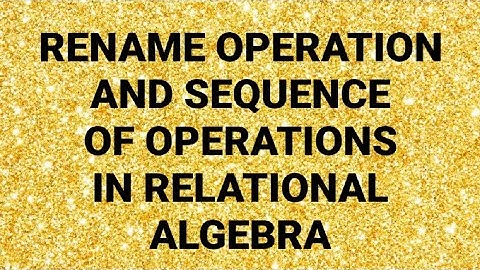 RENAME OPERATION AND SEQUENCE OF OPERATIONS IN RELATIONAL ALGEBRA