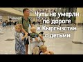 Сумасшедшее Путешествие в Кыргызстан с 3 Детьми! Летим на Иссык-Куль! ЭТО ЖЕСТЬ!!!