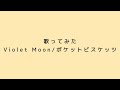 【Violet Moon】歌ってみた!!!