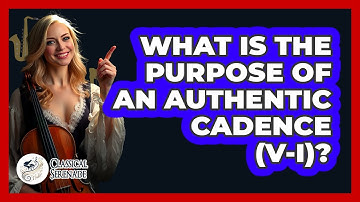 What Is the Purpose of an Authentic Cadence (V-I)?