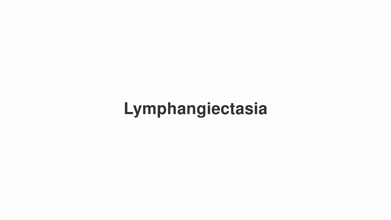 How to Pronounce "Lymphangiectasia"