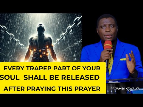 EVERY PART OF YOUR SOUL THAT WAS TRAPPED WILL COME BACK TO YOU/PR.JAMES KAWALYA 