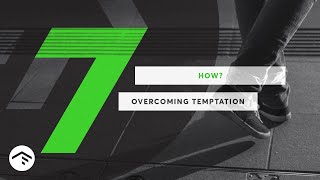 7 | How? - Overcoming Temptation