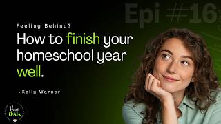 Feel Behind? Here’s How to Finish Your Homeschool Year Strong