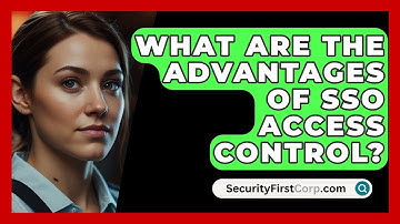What Are The Advantages Of SSO Access Control? - SecurityFirstCorp.com
