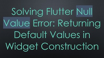 Solving Flutter Null Value Error: Returning Default Values in Widget Construction