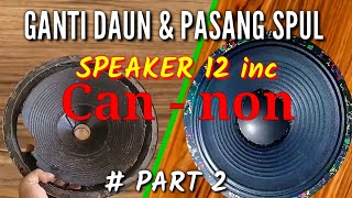 Cara MENYEPUL & GANTI DAUN SPEAKER 12 inc CAN-NON || Part 2