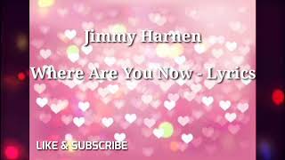 Jimmy Harnen - Where Are You Now? (Lyrics) 🎵