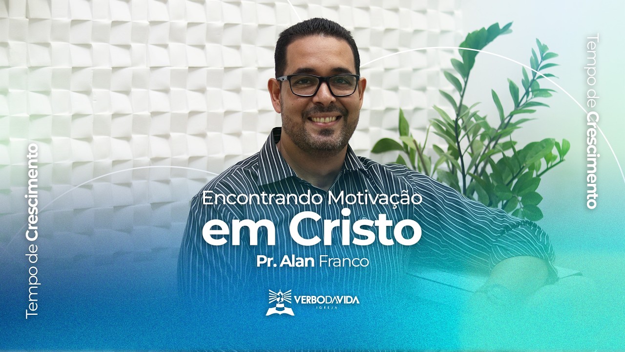 ENCONTRANDO MOTIVAÇÃO EM CRISTO | TEMPO DE CRESCIMENTO | PR. ALAN FRANCO | EP. 21